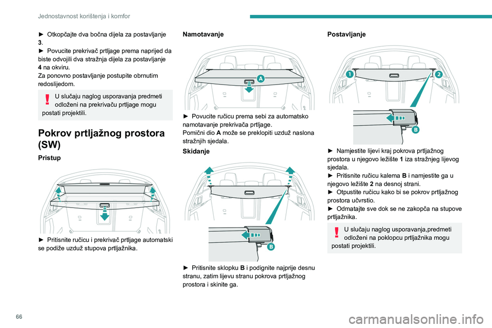 PEUGEOT 508 2021  Upute Za Rukovanje (in Croatian) 66
Jednostavnost korištenja i komfor
Mreža za pridržavanje 
visokih predmeta (SW)
 
 
Zakvačena za posebna gornja i donja pričvrsna 
mjesta, ta uklonjiva mreža omogućuje 
iskorištavanje cijelo