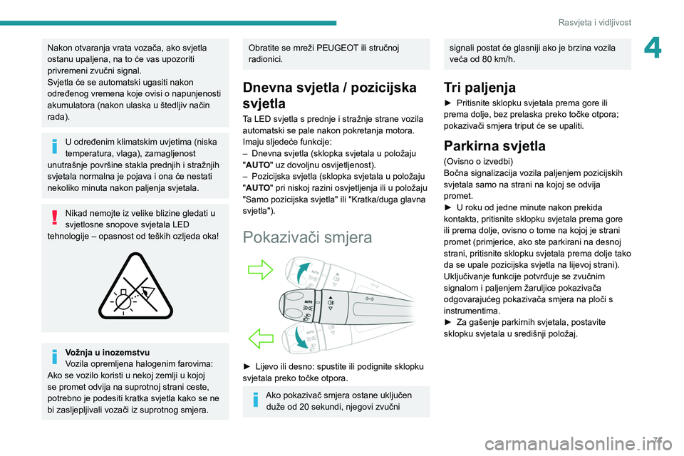 PEUGEOT 508 2021  Upute Za Rukovanje (in Croatian) 71
Rasvjeta i vidljivost
4Nakon otvaranja vrata vozača, ako svjetla 
ostanu upaljena, na to će vas upozoriti 
privremeni zvučni signal.
Svjetla će se automatski ugasiti nakon 
određenog vremena k