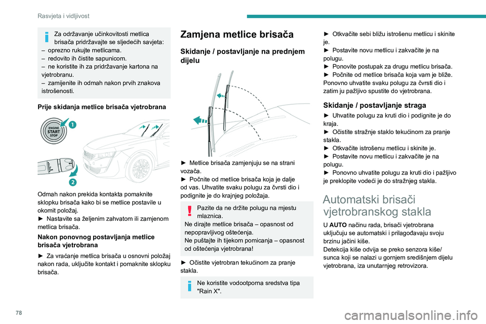 PEUGEOT 508 2021  Upute Za Rukovanje (in Croatian) 78
Rasvjeta i vidljivost
Ne prekrivajte senzor kiše/vanjske 
svjetlosti.
Prilikom pranja vozila u automatskoj praonici 
isključite automatske brisače i kontakt.
Zimi pričekajte da se vjetrobran po