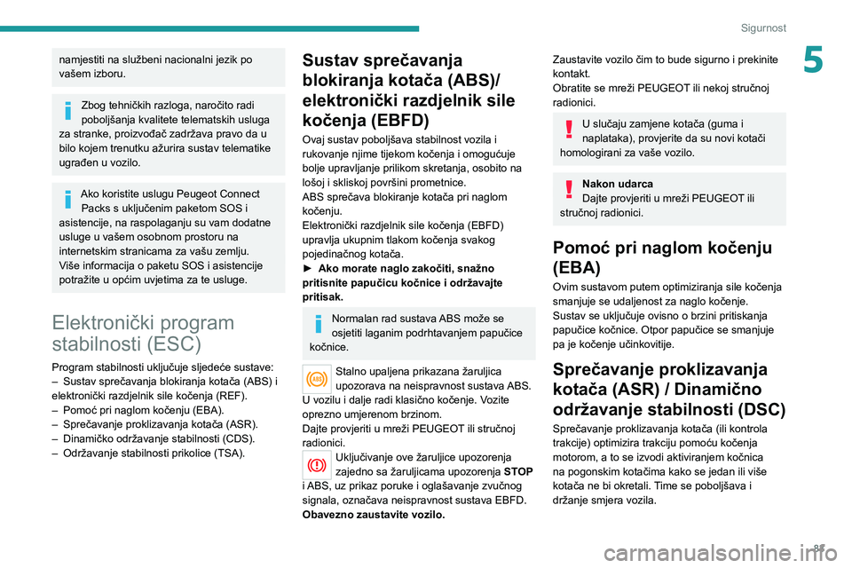 PEUGEOT 508 2021 Upute Za Rukovanje (in Croatian) 83
Sigurnost
5namjestiti na službeni nacionalni jezik po
vašem izboru.
Zbog tehničkih razloga, naročito radi
poboljšanja kvalitete telematskih usluga
za stranke, proizvođač zadržava pravo d PEUGEOT 508 2021 Upute Za Rukovanje (in Croatian) 83
Sigurnost
5namjestiti na službeni nacionalni jezik po
vašem izboru.
Zbog tehničkih razloga, naročito radi
poboljšanja kvalitete telematskih usluga
za stranke, proizvođač zadržava pravo d