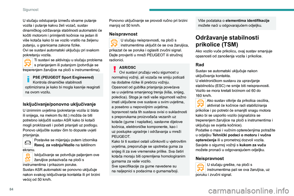 PEUGEOT 508 2021 Upute Za Rukovanje (in Croatian) 84
Sigurnost
U slučaju odstupanja između stvarne putanje
vozila i putanje kakvu želi vozač, sustav
dinamičkog održavanja stabilnosti automatski će
kočiti motorom i primijeniti kočnice na j PEUGEOT 508 2021 Upute Za Rukovanje (in Croatian) 84
Sigurnost
U slučaju odstupanja između stvarne putanje
vozila i putanje kakvu želi vozač, sustav
dinamičkog održavanja stabilnosti automatski će
kočiti motorom i primijeniti kočnice na j