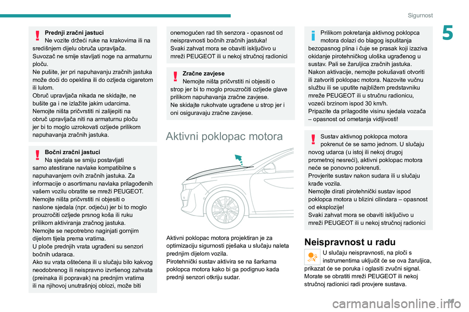 PEUGEOT 508 2021 Upute Za Rukovanje (in Croatian) 89
Sigurnost
5Prednji zračni jastuci
Ne vozite držeći ruke na krakovima ili na
središnjem dijelu obruča upravljača.
Suvozač ne smije stavljati noge na armaturnu
ploču.
Ne pušite, jer pri na PEUGEOT 508 2021 Upute Za Rukovanje (in Croatian) 89
Sigurnost
5Prednji zračni jastuci
Ne vozite držeći ruke na krakovima ili na
središnjem dijelu obruča upravljača.
Suvozač ne smije stavljati noge na armaturnu
ploču.
Ne pušite, jer pri na