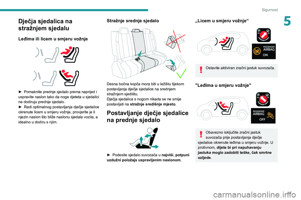 PEUGEOT 508 2021 Upute Za Rukovanje (in Croatian) 91
Sigurnost
5Dječja sjedalica na
stražnjem sjedalu
Leđima ili licem u smjeru vožnje
► Pomaknite prednje sjedalo prema naprijed i
uspravite naslon tako da noge djeteta u sjedalici
ne d PEUGEOT 508 2021 Upute Za Rukovanje (in Croatian) 91
Sigurnost
5Dječja sjedalica na
stražnjem sjedalu
Leđima ili licem u smjeru vožnje
► Pomaknite prednje sjedalo prema naprijed i
uspravite naslon tako da noge djeteta u sjedalici
ne d