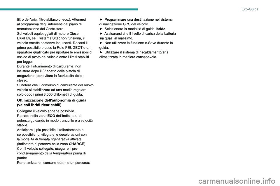 PEUGEOT 508 2021  Manuale duso (in Italian) 9
Eco-Guida
filtro dell'aria, filtro abitacolo, ecc.). Attenersi 
al programma degli interventi del piano di 
manutenzione del Costruttore.
Sui veicoli equipaggiati di motore Diesel 
BlueHDi, se i