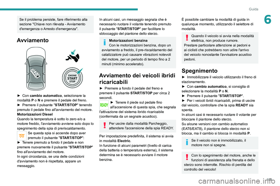 PEUGEOT 508 2021 Manuale duso (in Italian) 109
Guida
6Se il problema persiste, fare riferimento alla
sezione "Chiave non rilevata - Avviamento
d'emergenza o Arresto d'emergenza".
Avviamento
► Con cambio automatico, selez PEUGEOT 508 2021 Manuale duso (in Italian) 109
Guida
6Se il problema persiste, fare riferimento alla
sezione "Chiave non rilevata - Avviamento
d'emergenza o Arresto d'emergenza".
Avviamento
► Con cambio automatico, selez