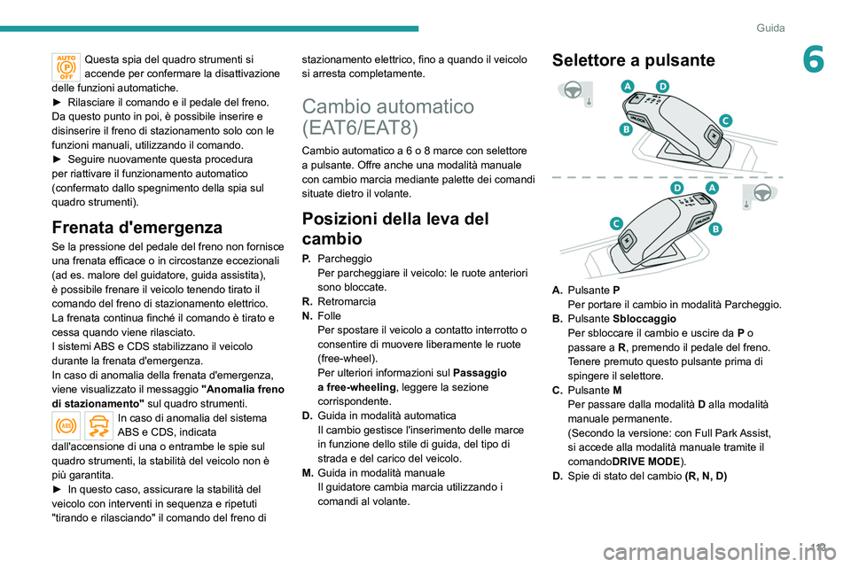 PEUGEOT 508 2021 Manuale duso (in Italian) 11 3
Guida
6Questa spia del quadro strumenti si
accende per confermare la disattivazione
delle funzioni automatiche.
►
Rilasciare il comando e il pedale del freno.
Da questo punto in poi, è pos PEUGEOT 508 2021 Manuale duso (in Italian) 11 3
Guida
6Questa spia del quadro strumenti si
accende per confermare la disattivazione
delle funzioni automatiche.
►
Rilasciare il comando e il pedale del freno.
Da questo punto in poi, è pos