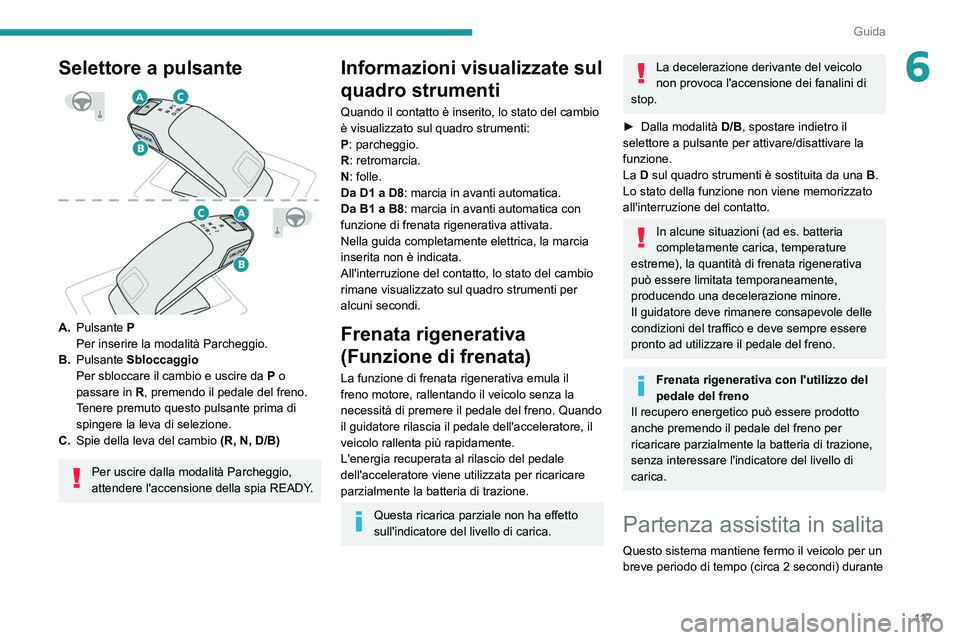 PEUGEOT 508 2021 Manuale duso (in Italian) 11 7
Guida
6Selettore a pulsante
A.Pulsante P
Per inserire la modalità Parcheggio.
B. Pulsante Sbloccaggio
Per sbloccare il cambio e uscire da
P
o
passare in
R
, premendo il pedale del f PEUGEOT 508 2021 Manuale duso (in Italian) 11 7
Guida
6Selettore a pulsante
A.Pulsante P
Per inserire la modalità Parcheggio.
B. Pulsante Sbloccaggio
Per sbloccare il cambio e uscire da
P
o
passare in
R
, premendo il pedale del f