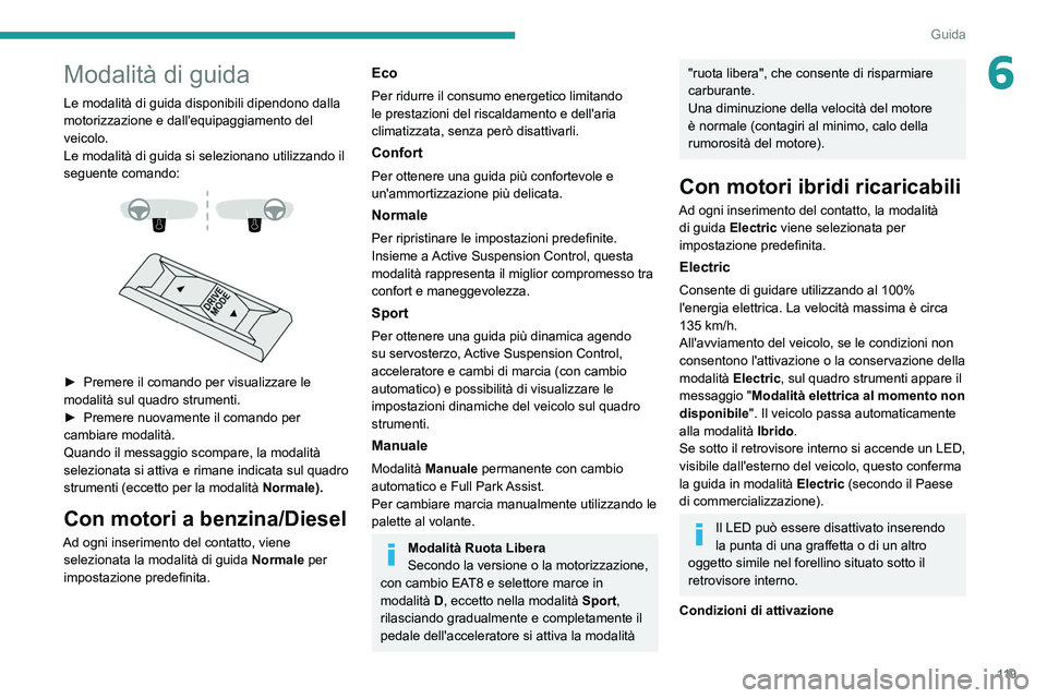 PEUGEOT 508 2021 Manuale duso (in Italian) 11 9
Guida
6Modalità di guida
Le modalità di guida disponibili dipendono dalla
motorizzazione e dall'equipaggiamento del
veicolo.
Le modalità di guida si selezionano utilizzando il
seguente PEUGEOT 508 2021 Manuale duso (in Italian) 11 9
Guida
6Modalità di guida
Le modalità di guida disponibili dipendono dalla
motorizzazione e dall'equipaggiamento del
veicolo.
Le modalità di guida si selezionano utilizzando il
seguente