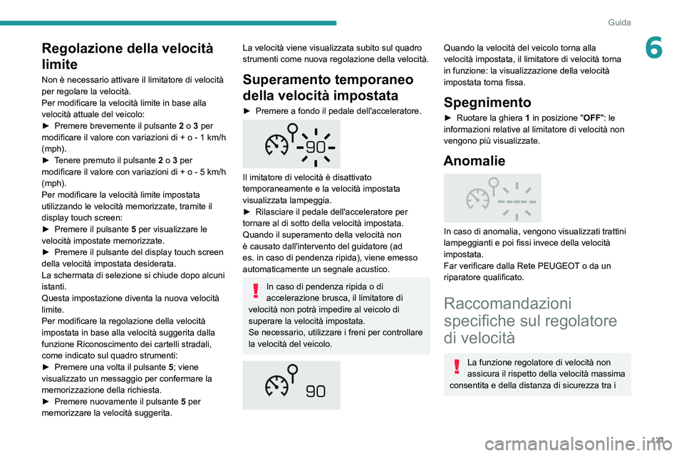 PEUGEOT 508 2021 Manuale duso (in Italian) 131
Guida
6Regolazione della velocità
limite
Non è necessario attivare il limitatore di velocità
per regolare la velocità.
Per modificare la velocità limite in base alla
velocità attuale del PEUGEOT 508 2021 Manuale duso (in Italian) 131
Guida
6Regolazione della velocità
limite
Non è necessario attivare il limitatore di velocità
per regolare la velocità.
Per modificare la velocità limite in base alla
velocità attuale del