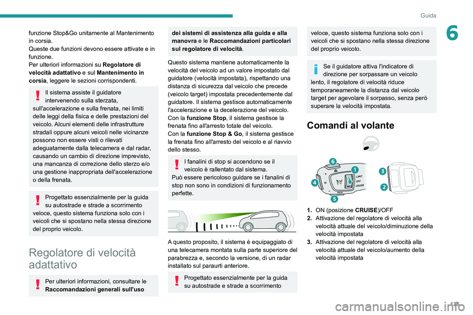 PEUGEOT 508 2021 Manuale duso (in Italian) 135
Guida
6funzione Stop&Go unitamente al Mantenimento
in corsia.
Queste due funzioni devono essere attivate e in
funzione.
Per ulteriori informazioni su Regolatore di
velocità adattativo
e sul PEUGEOT 508 2021 Manuale duso (in Italian) 135
Guida
6funzione Stop&Go unitamente al Mantenimento
in corsia.
Queste due funzioni devono essere attivate e in
funzione.
Per ulteriori informazioni su Regolatore di
velocità adattativo
e sul
