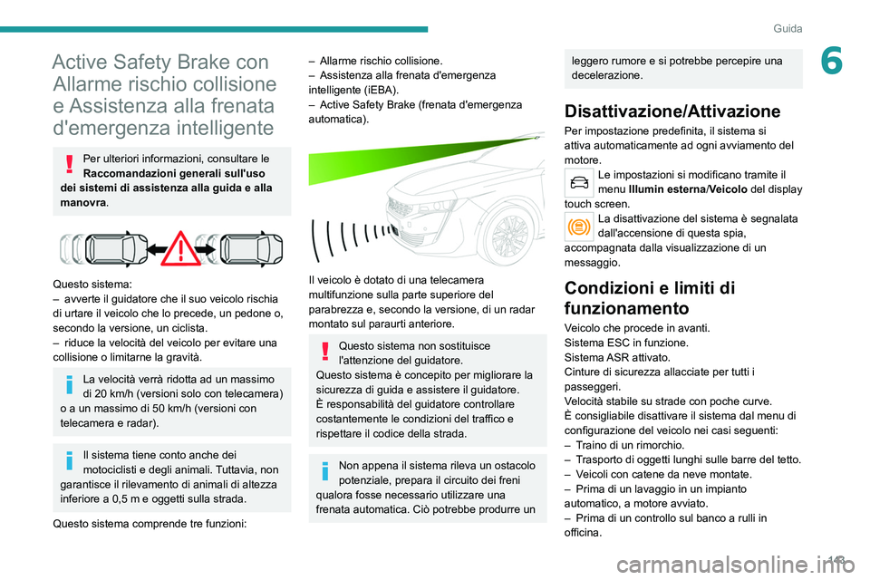 PEUGEOT 508 2021 Manuale duso (in Italian) 143
Guida
6Active Safety Brake con Allarme rischio collisione
e Assistenza alla frenata
d'emergenza intelligente
Per ulteriori informazioni, consultare le
Raccomandazioni generali sull'uso PEUGEOT 508 2021 Manuale duso (in Italian) 143
Guida
6Active Safety Brake con Allarme rischio collisione
e Assistenza alla frenata
d'emergenza intelligente
Per ulteriori informazioni, consultare le
Raccomandazioni generali sull'uso