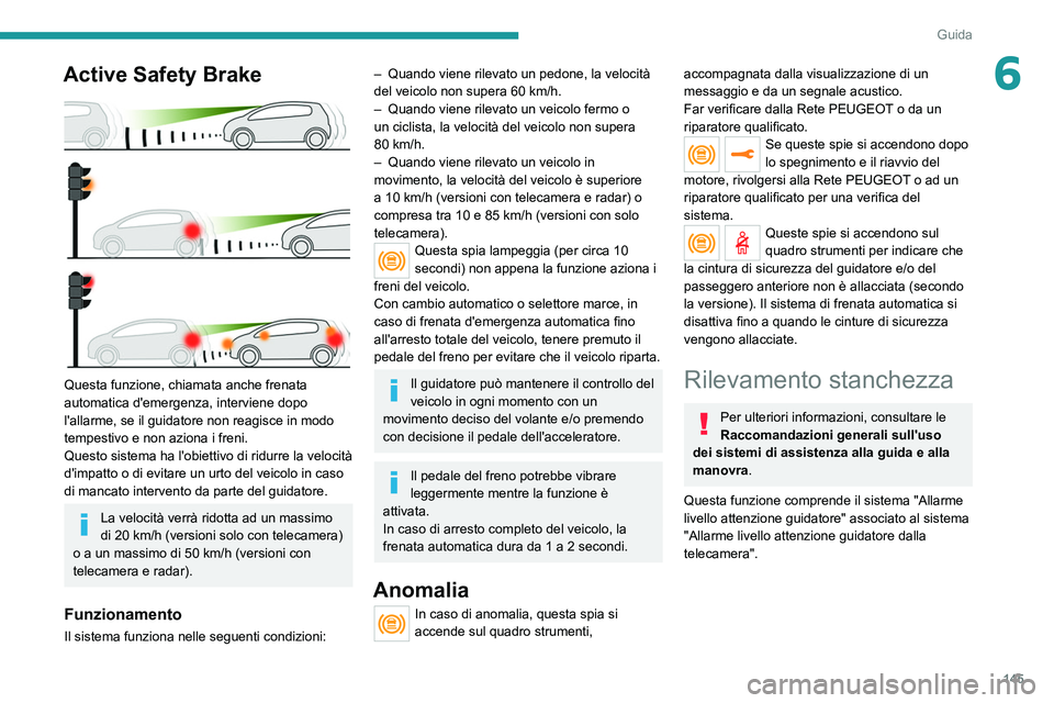 PEUGEOT 508 2021 Manuale duso (in Italian) 145
Guida
6Active Safety Brake
Questa funzione, chiamata anche frenata
automatica d'emergenza, interviene dopo
l'allarme, se il guidatore non reagisce in modo
tempestivo e non aziona i f PEUGEOT 508 2021 Manuale duso (in Italian) 145
Guida
6Active Safety Brake
Questa funzione, chiamata anche frenata
automatica d'emergenza, interviene dopo
l'allarme, se il guidatore non reagisce in modo
tempestivo e non aziona i f