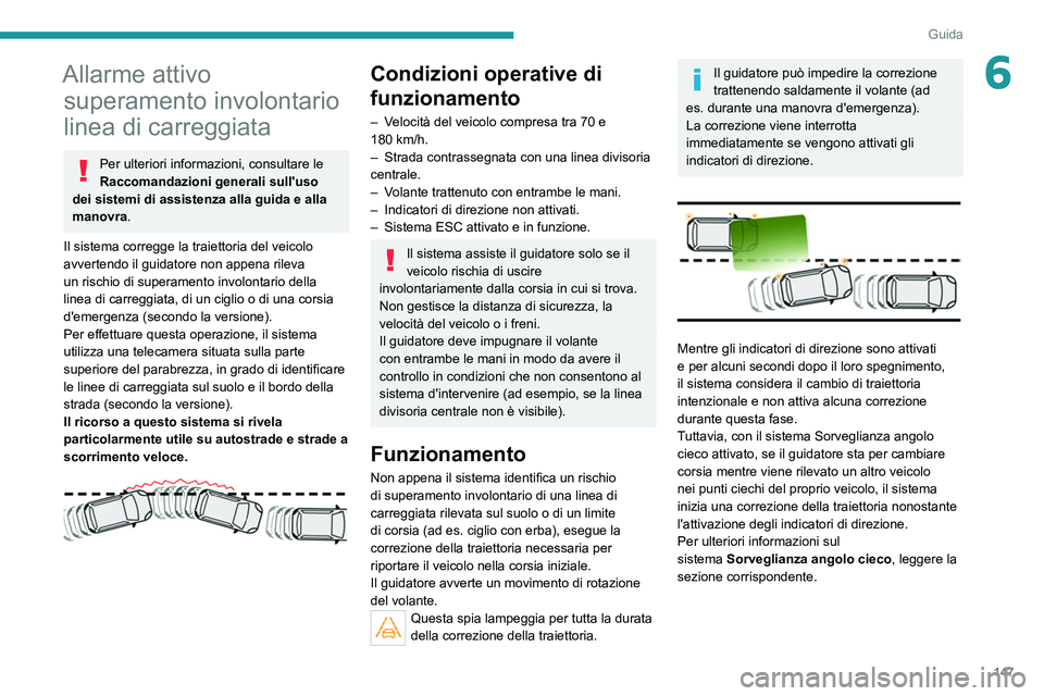PEUGEOT 508 2021 Manuale duso (in Italian) 147
Guida
6Allarme attivo superamento involontario
linea di carreggiata
Per ulteriori informazioni, consultare le
Raccomandazioni generali sull'uso
dei sistemi di assistenza alla guida e alla
PEUGEOT 508 2021 Manuale duso (in Italian) 147
Guida
6Allarme attivo superamento involontario
linea di carreggiata
Per ulteriori informazioni, consultare le
Raccomandazioni generali sull'uso
dei sistemi di assistenza alla guida e alla