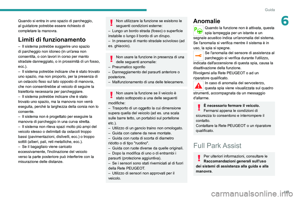 PEUGEOT 508 2021 Manuale duso (in Italian) 161
Guida
6Quando si entra in uno spazio di parcheggio,
al guidatore potrebbe essere richiesto di
completare la manovra.
Limiti di funzionamento
– Il sistema potrebbe suggerire uno spazio
di parc PEUGEOT 508 2021 Manuale duso (in Italian) 161
Guida
6Quando si entra in uno spazio di parcheggio,
al guidatore potrebbe essere richiesto di
completare la manovra.
Limiti di funzionamento
– Il sistema potrebbe suggerire uno spazio
di parc