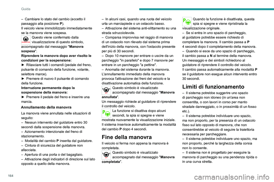 PEUGEOT 508 2021 Manuale duso (in Italian) 164
Guida
– Il sistema non rileva spazi molto più ampi del
veicolo stesso o delimitati da ostacoli troppo
bassi (pavimentazioni, dislivelli ecc.) o troppo
sottili (alberi, pali, reti metalliche PEUGEOT 508 2021 Manuale duso (in Italian) 164
Guida
– Il sistema non rileva spazi molto più ampi del
veicolo stesso o delimitati da ostacoli troppo
bassi (pavimentazioni, dislivelli ecc.) o troppo
sottili (alberi, pali, reti metalliche