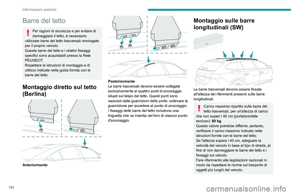 PEUGEOT 508 2021 Manuale duso (in Italian) 182
Informazioni pratiche
Barre del tetto
Per ragioni di sicurezza e per evitare di
danneggiare il tetto, è necessario
utilizzare barre del tetto trasversali omologate
per il proprio veicolo.
Ques PEUGEOT 508 2021 Manuale duso (in Italian) 182
Informazioni pratiche
Barre del tetto
Per ragioni di sicurezza e per evitare di
danneggiare il tetto, è necessario
utilizzare barre del tetto trasversali omologate
per il proprio veicolo.
Ques