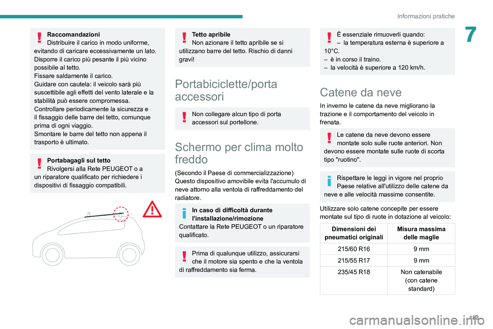 PEUGEOT 508 2021 Manuale duso (in Italian) 183
Informazioni pratiche
7Raccomandazioni
Distribuire il carico in modo uniforme,
evitando di caricare eccessivamente un lato.
Disporre il carico più pesante il più vicino
possibile al tetto.
Fis PEUGEOT 508 2021 Manuale duso (in Italian) 183
Informazioni pratiche
7Raccomandazioni
Distribuire il carico in modo uniforme,
evitando di caricare eccessivamente un lato.
Disporre il carico più pesante il più vicino
possibile al tetto.
Fis