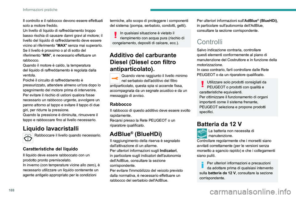 PEUGEOT 508 2021 Manuale duso (in Italian) 188
Informazioni pratiche
Il controllo e il rabbocco devono essere effettuati
solo a motore freddo.
Un livello di liquido di raffreddamento troppo
basso rischia di causare danni gravi al motore; il PEUGEOT 508 2021 Manuale duso (in Italian) 188
Informazioni pratiche
Il controllo e il rabbocco devono essere effettuati
solo a motore freddo.
Un livello di liquido di raffreddamento troppo
basso rischia di causare danni gravi al motore; il