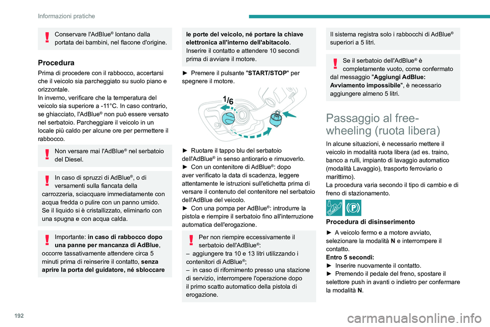 PEUGEOT 508 2021 Manuale duso (in Italian) 192
Informazioni pratiche
Conservare l'AdBlue® lontano dalla
portata dei bambini, nel flacone d'origine.
Procedura
Prima di procedere con il rabbocco, accertarsi
che il veicolo sia parchegg PEUGEOT 508 2021 Manuale duso (in Italian) 192
Informazioni pratiche
Conservare l'AdBlue® lontano dalla
portata dei bambini, nel flacone d'origine.
Procedura
Prima di procedere con il rabbocco, accertarsi
che il veicolo sia parchegg