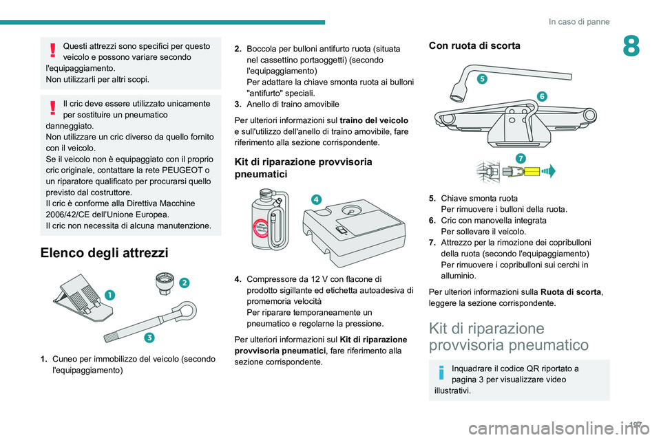 PEUGEOT 508 2021 Manuale duso (in Italian) 197
In caso di panne
8Questi attrezzi sono specifici per questo
veicolo e possono variare secondo
l'equipaggiamento.
Non utilizzarli per altri scopi.
Il cric deve essere utilizzato unicamente
p PEUGEOT 508 2021 Manuale duso (in Italian) 197
In caso di panne
8Questi attrezzi sono specifici per questo
veicolo e possono variare secondo
l'equipaggiamento.
Non utilizzarli per altri scopi.
Il cric deve essere utilizzato unicamente
p