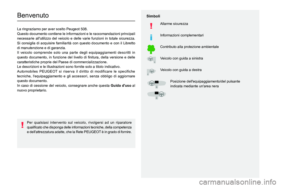 PEUGEOT 508 2021  Manuale duso (in Italian)   
 
 
 
  
   
   
 
  
 
  
 
 
   
 
 
   
 
 
  
Benvenuto
La ringraziamo per aver scelto Peugeot 508.
Questo documento contiene le informazioni e le raccomandazioni principali 
necessarie all'