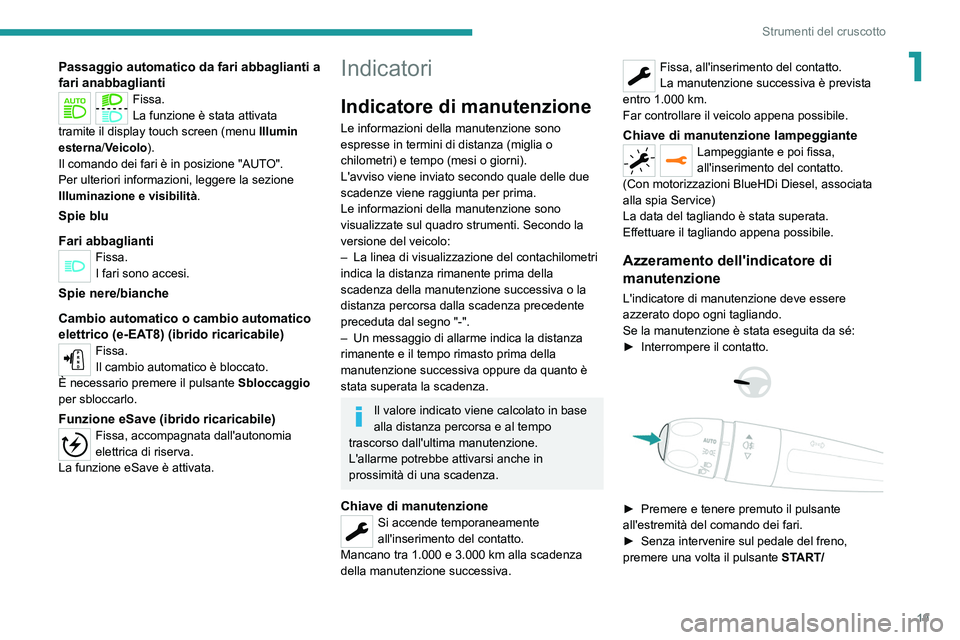 PEUGEOT 508 2021  Manuale duso (in Italian) 19
Strumenti del cruscotto
1Passaggio automatico da fari abbaglianti a 
fari anabbaglianti
Fissa.
La funzione è stata attivata 
tramite il display touch screen (menu  Illumin 
esterna /Veicolo).
Il c