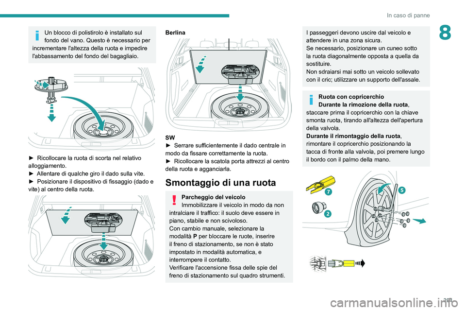 PEUGEOT 508 2021 Manuale duso (in Italian) 201
In caso di panne
8Un blocco di polistirolo è installato sul
fondo del vano. Questo è necessario per
incrementare l'altezza della ruota e impedire
l'abbassamento del fondo del bagaglia PEUGEOT 508 2021 Manuale duso (in Italian) 201
In caso di panne
8Un blocco di polistirolo è installato sul
fondo del vano. Questo è necessario per
incrementare l'altezza della ruota e impedire
l'abbassamento del fondo del bagaglia