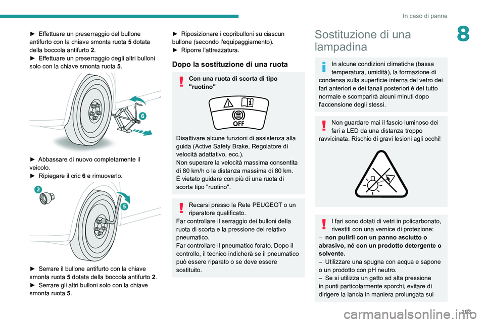 PEUGEOT 508 2021 Manuale duso (in Italian) 203
In caso di panne
8â–º Effettuare un preserraggio del bullone
antifurto con la chiave smonta ruota 5 dotata
della boccola antifurto
2
.
â–º
Effettuare un preserraggio degli altri bulloni
PEUGEOT 508 2021 Manuale duso (in Italian) 203
In caso di panne
8â–º Effettuare un preserraggio del bullone
antifurto con la chiave smonta ruota 5 dotata
della boccola antifurto
2
.
â–º
Effettuare un preserraggio degli altri bulloni