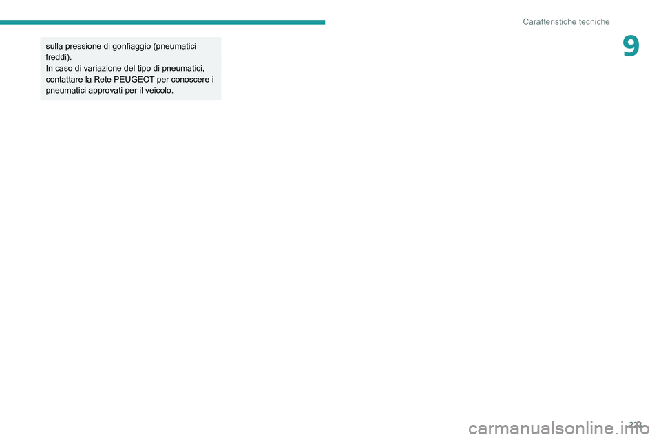 PEUGEOT 508 2021 Manuale duso (in Italian) 223
Caratteristiche tecniche
9sulla pressione di gonfiaggio (pneumatici
freddi).
In caso di variazione del tipo di pneumatici,
contattare la Rete PEUGEOT per conoscere i
pneumatici approvati per il PEUGEOT 508 2021 Manuale duso (in Italian) 223
Caratteristiche tecniche
9sulla pressione di gonfiaggio (pneumatici
freddi).
In caso di variazione del tipo di pneumatici,
contattare la Rete PEUGEOT per conoscere i
pneumatici approvati per il