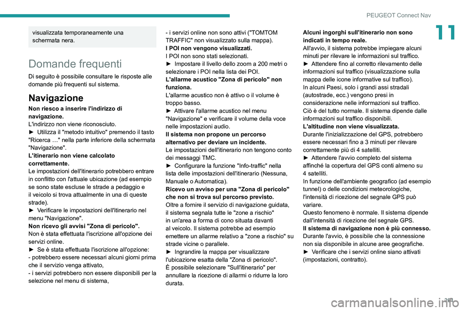 PEUGEOT 508 2021 Manuale duso (in Italian) 261
PEUGEOT Connect Nav
11visualizzata temporaneamente una
schermata nera.
Domande frequenti
Di seguito è possibile consultare le risposte alle
domande più frequenti sul sistema.
Navigazione
Non r PEUGEOT 508 2021 Manuale duso (in Italian) 261
PEUGEOT Connect Nav
11visualizzata temporaneamente una
schermata nera.
Domande frequenti
Di seguito è possibile consultare le risposte alle
domande più frequenti sul sistema.
Navigazione
Non r