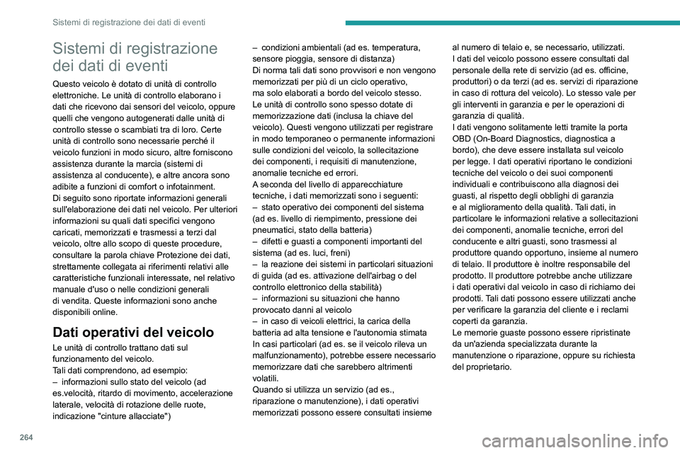 PEUGEOT 508 2021 Manuale duso (in Italian) 264
Sistemi di registrazione dei dati di eventi
Sistemi di registrazione
dei dati di eventi
Questo veicolo è dotato di unità di controllo
elettroniche. Le unità di controllo elaborano i
dati che PEUGEOT 508 2021 Manuale duso (in Italian) 264
Sistemi di registrazione dei dati di eventi
Sistemi di registrazione
dei dati di eventi
Questo veicolo è dotato di unità di controllo
elettroniche. Le unità di controllo elaborano i
dati che