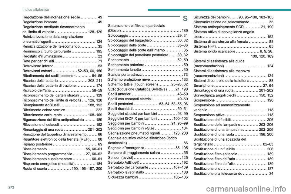PEUGEOT 508 2021 Manuale duso (in Italian) 272
Indice alfabetico
Regolazione dell'inclinazione sedile 49
Regolazione lombare
49
Regolazione mediante riconoscimento
del limite di velocità
128–129
Reinizializzazione della PEUGEOT 508 2021 Manuale duso (in Italian) 272
Indice alfabetico
Regolazione dell'inclinazione sedile 49
Regolazione lombare
49
Regolazione mediante riconoscimento
del limite di velocità
128–129
Reinizializzazione della