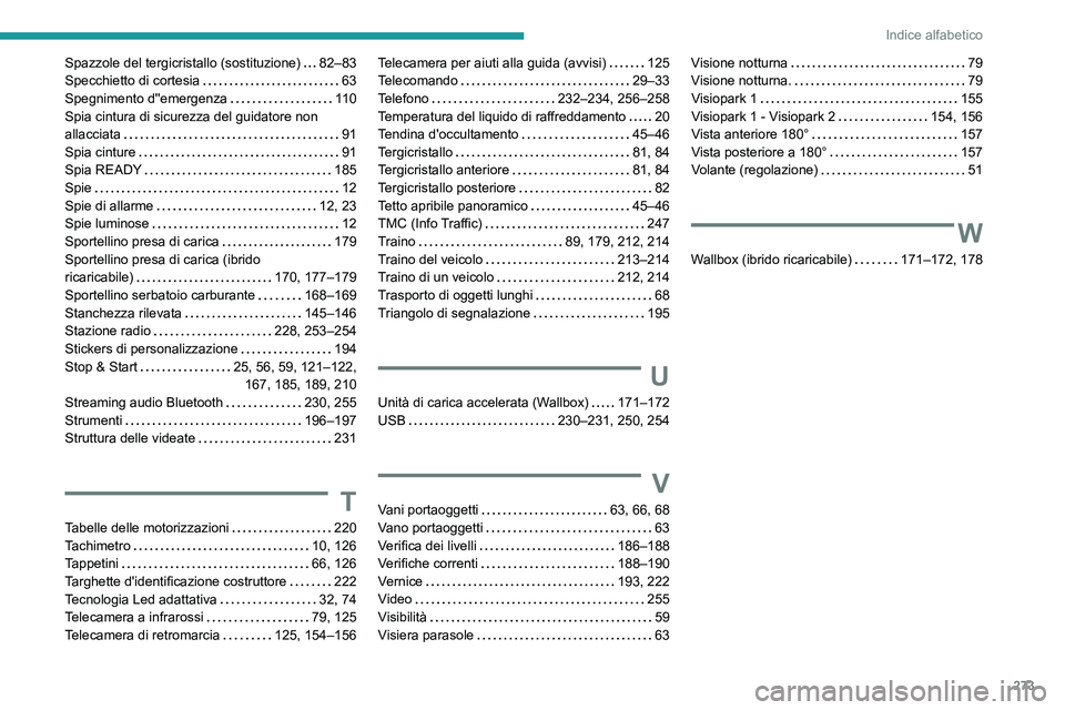PEUGEOT 508 2021 Manuale duso (in Italian) 273
Indice alfabetico
Spazzole del tergicristallo (sostituzione) 82–83
Specchietto di cortesia
63
Spegnimento d''emergenza
11 0
Spia cintura di sicurezza del guidatore non
all PEUGEOT 508 2021 Manuale duso (in Italian) 273
Indice alfabetico
Spazzole del tergicristallo (sostituzione) 82–83
Specchietto di cortesia
63
Spegnimento d''emergenza
11 0
Spia cintura di sicurezza del guidatore non
all