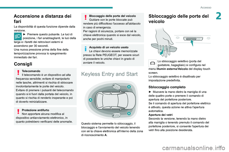 PEUGEOT 508 2021 Manuale duso (in Italian) 31
Accesso
2Accensione a distanza dei fari
La disponibilità di questa funzione dipende dalla
versione.
► Premere questo pulsante. Le luci di
posizione, i fari anabbaglianti, le luci della
targa PEUGEOT 508 2021 Manuale duso (in Italian) 31
Accesso
2Accensione a distanza dei fari
La disponibilità di questa funzione dipende dalla
versione.
► Premere questo pulsante. Le luci di
posizione, i fari anabbaglianti, le luci della
targa