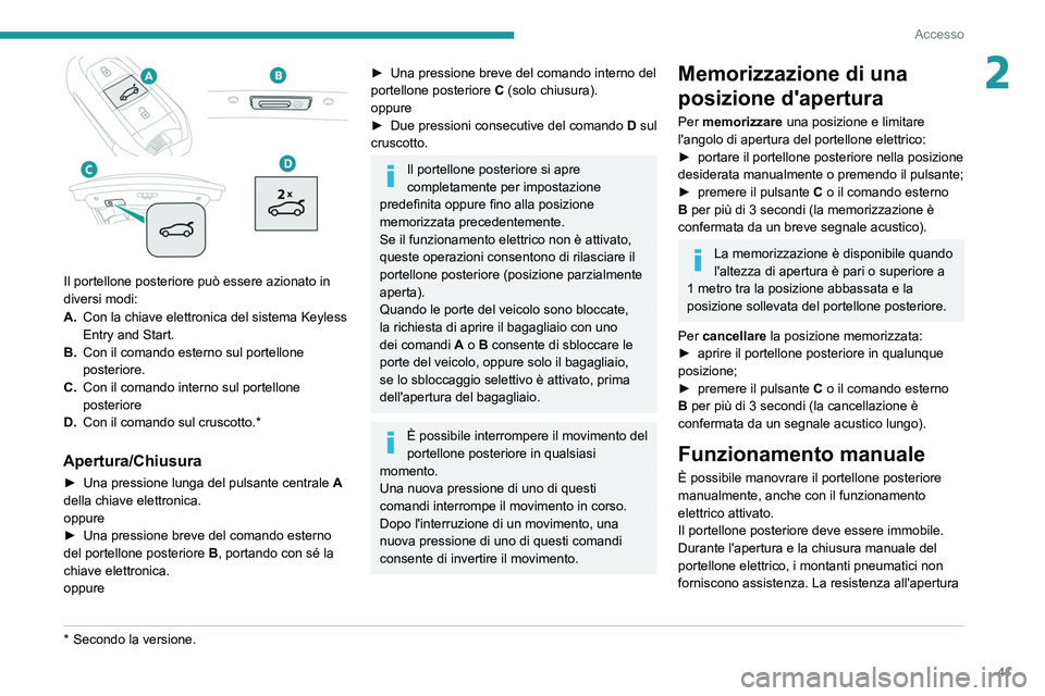 PEUGEOT 508 2021 Manuale duso (in Italian) 41
Accesso
2
Il portellone posteriore può essere azionato in
diversi modi:
A.Con la chiave elettronica del sistema Keyless
Entry and Start.
B. Con il comando esterno sul portellone
posteriore.
C PEUGEOT 508 2021 Manuale duso (in Italian) 41
Accesso
2
Il portellone posteriore può essere azionato in
diversi modi:
A.Con la chiave elettronica del sistema Keyless
Entry and Start.
B. Con il comando esterno sul portellone
posteriore.
C