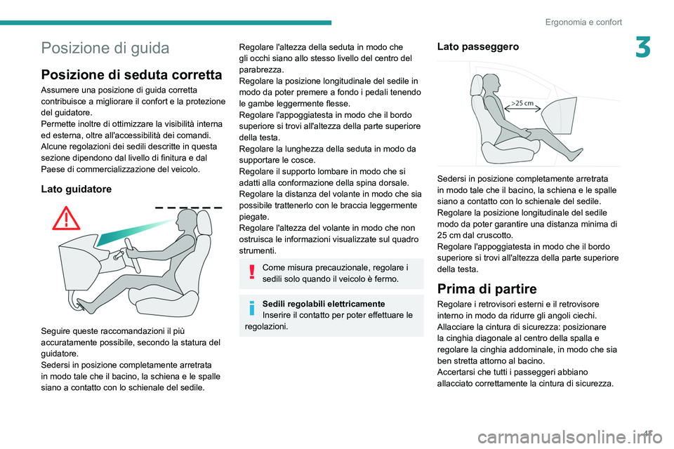 PEUGEOT 508 2021 Manuale duso (in Italian) 47
Ergonomia e confort
3Posizione di guida
Posizione di seduta corretta
Assumere una posizione di guida corretta
contribuisce a migliorare il confort e la protezione
del guidatore.
Permette inoltre PEUGEOT 508 2021 Manuale duso (in Italian) 47
Ergonomia e confort
3Posizione di guida
Posizione di seduta corretta
Assumere una posizione di guida corretta
contribuisce a migliorare il confort e la protezione
del guidatore.
Permette inoltre