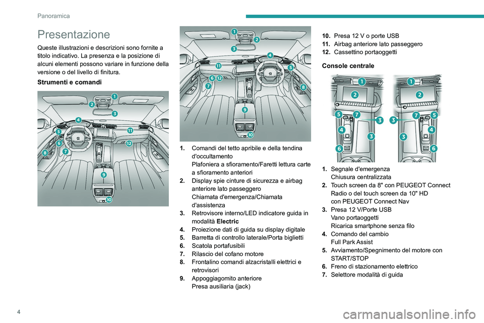 PEUGEOT 508 2021  Manuale duso (in Italian) 4
Panoramica
Presentazione
Queste illustrazioni e descrizioni sono fornite a 
titolo indicativo. La presenza e la posizione di 
alcuni elementi possono variare  in funzione della 
versione o del livel