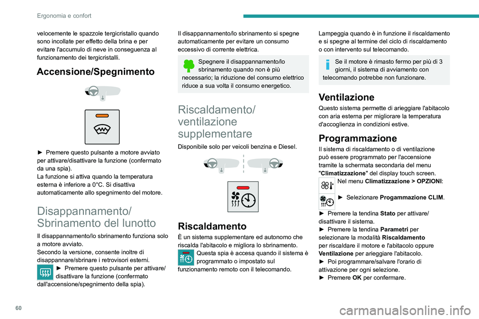 PEUGEOT 508 2021  Manuale duso (in Italian) 60
Ergonomia e confort
Telecomando a lunga 
portata
(secondo la versione)
Consente di attivare o disattivare il riscaldamento 
dell'abitacolo a distanza.
Il telecomando ha una portata di circa 1 k