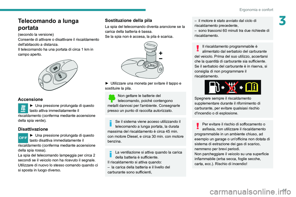PEUGEOT 508 2021  Manuale duso (in Italian) 61
Ergonomia e confort
3Telecomando a lunga 
portata
(secondo la versione)
Consente di attivare o disattivare il riscaldamento 
dell'abitacolo a distanza.
Il telecomando ha una portata di circa 1 
