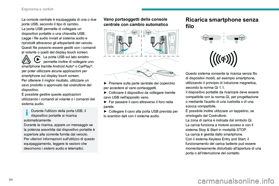 PEUGEOT 508 2021  Manuale duso (in Italian) 64
Ergonomia e confort
Carica
► Con la zona di carica libera, posizionare un 
dispositivo al centro della stessa.
 
 
Quando il dispositivo portatile viene rilevato, 
la spia verde del carica batter