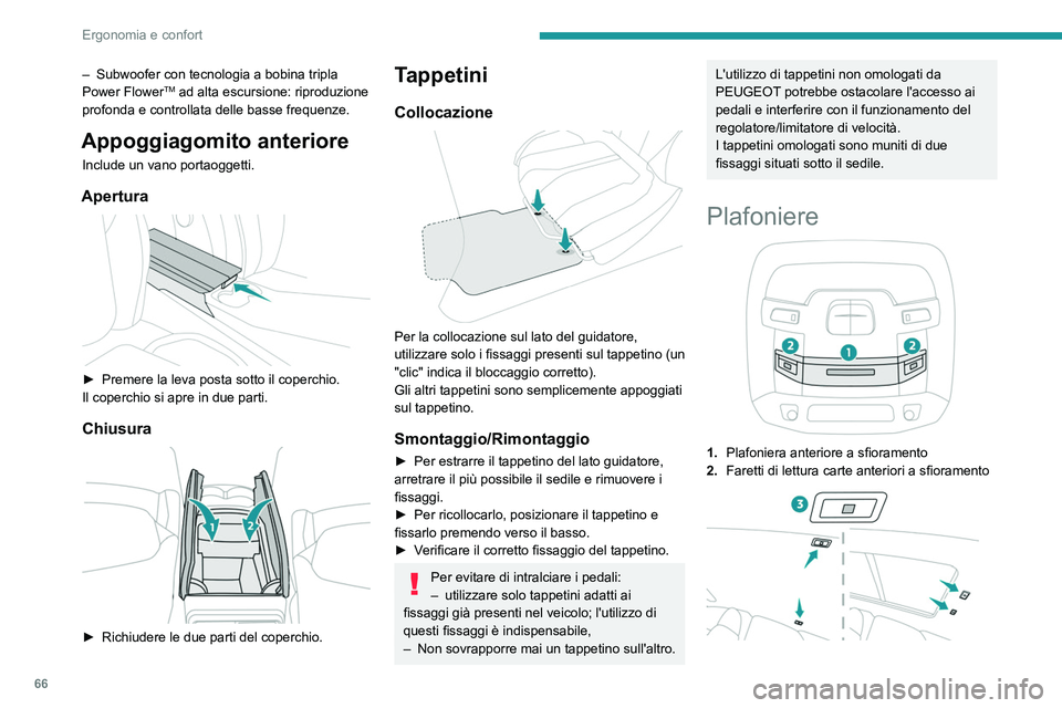 PEUGEOT 508 2021  Manuale duso (in Italian) 66
Ergonomia e confort
3.Faretti di lettura carte posteriori a sfioramento
Plafoniera anteriore a 
sfioramento
Si illumina gradualmente:
– allo sbloccaggio delle porte del veicolo;
–  all'inte