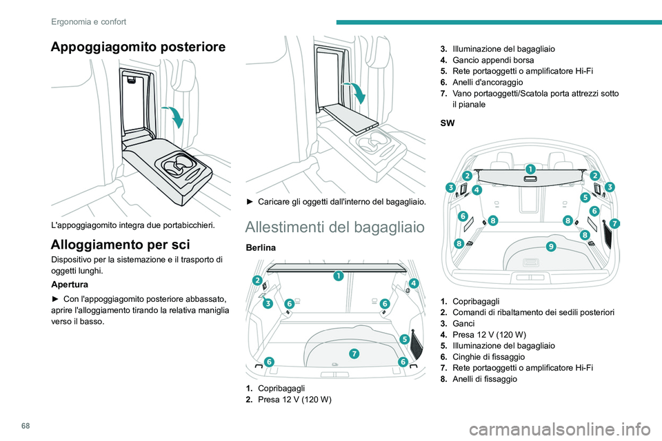 PEUGEOT 508 2021  Manuale duso (in Italian) 68
Ergonomia e confort
9.Vano portaoggetti/Scatola porta attrezzi sotto 
il pianale
Gli anelli d'ancoraggio sono concepiti per 
trattenere i bagagli mediante diversi tipi 
di reti di contenimento 