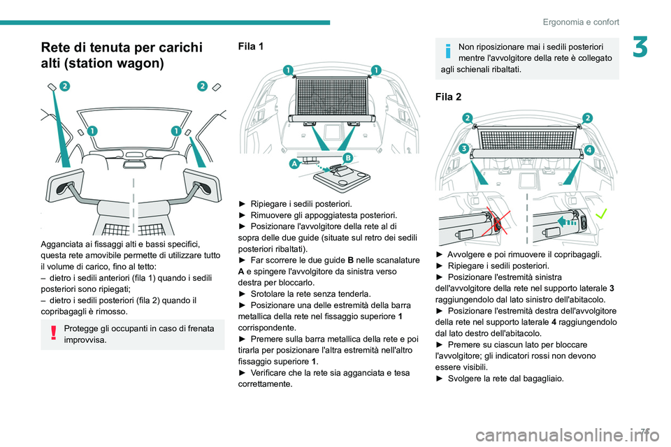 PEUGEOT 508 2021 Manuale duso (in Italian) 71
Ergonomia e confort
3Rete di tenuta per carichi
alti (station wagon)
Agganciata ai fissaggi alti e bassi specifici,
questa rete amovibile permette di utilizzare tutto
il volume di carico, fi PEUGEOT 508 2021 Manuale duso (in Italian) 71
Ergonomia e confort
3Rete di tenuta per carichi
alti (station wagon)
Agganciata ai fissaggi alti e bassi specifici,
questa rete amovibile permette di utilizzare tutto
il volume di carico, fi