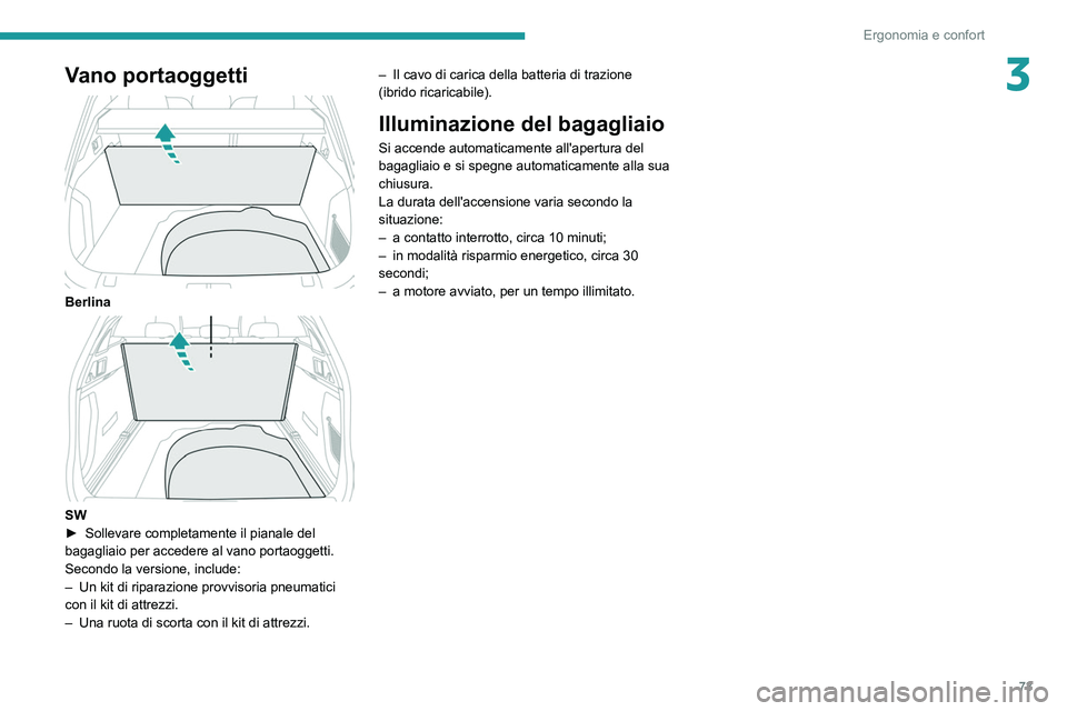 PEUGEOT 508 2021 Manuale duso (in Italian) 73
Ergonomia e confort
3Vano portaoggetti
Berlina
SW
► Sollevare completamente il pianale del
bagagliaio per accedere al vano portaoggetti.
Secondo la versione, include:
–
Un kit di ripar PEUGEOT 508 2021 Manuale duso (in Italian) 73
Ergonomia e confort
3Vano portaoggetti
Berlina
SW
► Sollevare completamente il pianale del
bagagliaio per accedere al vano portaoggetti.
Secondo la versione, include:
–
Un kit di ripar