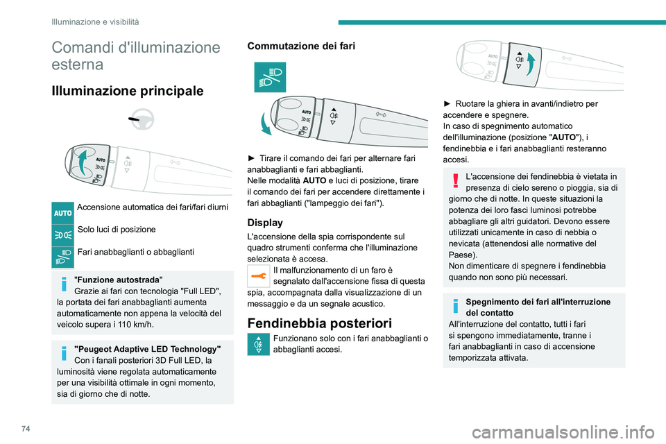 PEUGEOT 508 2021 Manuale duso (in Italian) 74
Illuminazione e visibilità
Comandi d'illuminazione
esterna
Illuminazione principale
Accensione automatica dei fari/fari diurni
Solo luci di posizione
Fari anabbaglianti o abbaglianti PEUGEOT 508 2021 Manuale duso (in Italian) 74
Illuminazione e visibilità
Comandi d'illuminazione
esterna
Illuminazione principale
Accensione automatica dei fari/fari diurni
Solo luci di posizione
Fari anabbaglianti o abbaglianti