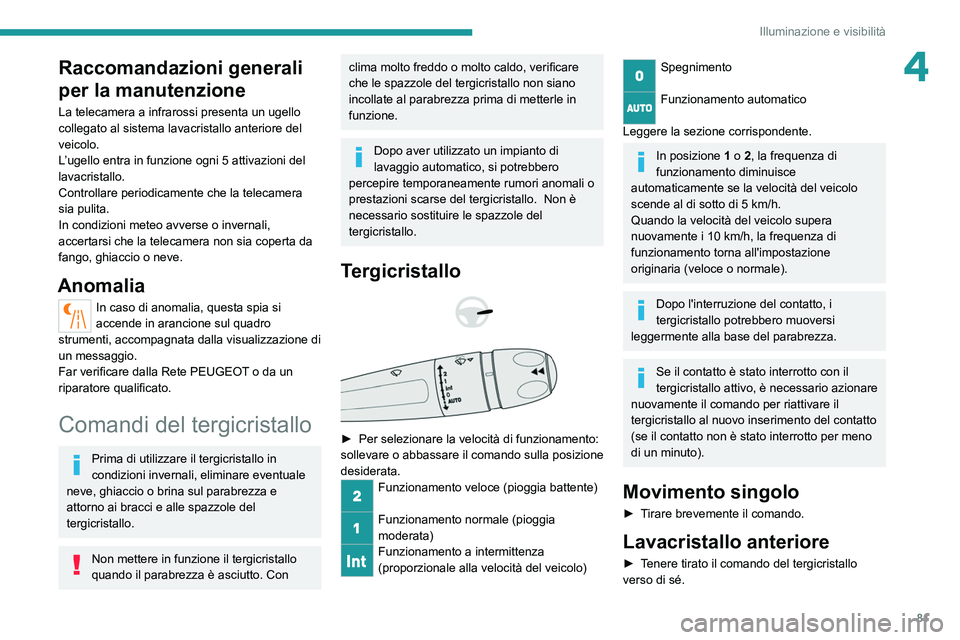 PEUGEOT 508 2021 Manuale duso (in Italian) 81
Illuminazione e visibilità
4Raccomandazioni generali
per la manutenzione
La telecamera a infrarossi presenta un ugello
collegato al sistema lavacristallo anteriore del
veicolo.
L’ugello entra PEUGEOT 508 2021 Manuale duso (in Italian) 81
Illuminazione e visibilità
4Raccomandazioni generali
per la manutenzione
La telecamera a infrarossi presenta un ugello
collegato al sistema lavacristallo anteriore del
veicolo.
L’ugello entra