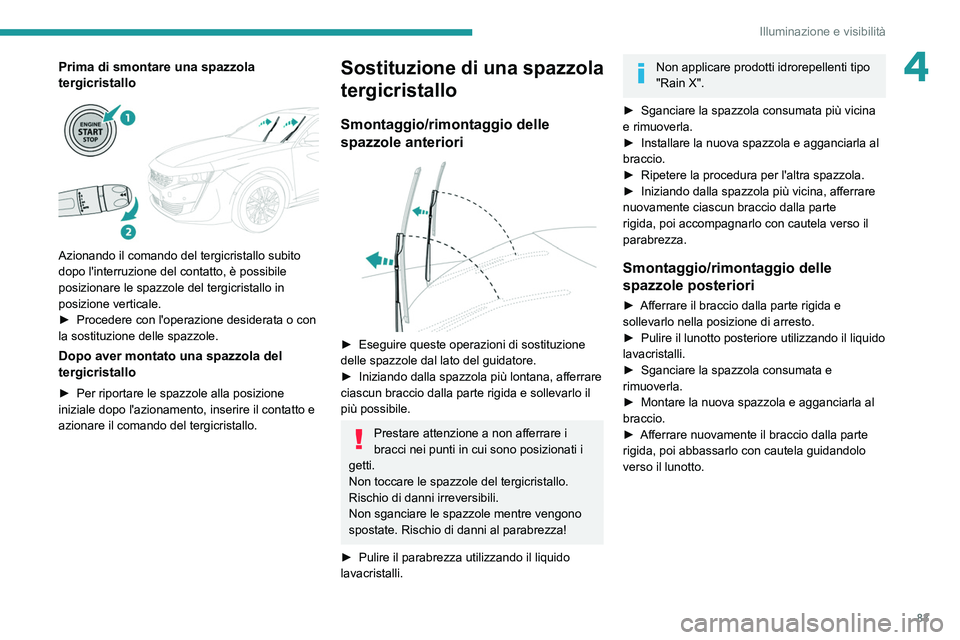 PEUGEOT 508 2021 Manuale duso (in Italian) 83
Illuminazione e visibilità
4Prima di smontare una spazzola
tergicristallo
Azionando il comando del tergicristallo subito
dopo l'interruzione del contatto, è possibile
posizionare le sp PEUGEOT 508 2021 Manuale duso (in Italian) 83
Illuminazione e visibilità
4Prima di smontare una spazzola
tergicristallo
Azionando il comando del tergicristallo subito
dopo l'interruzione del contatto, è possibile
posizionare le sp