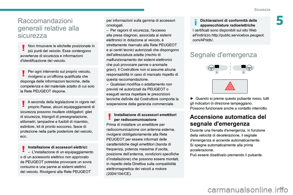 PEUGEOT 508 2021 Manuale duso (in Italian) 85
Sicurezza
5Raccomandazioni
generali relative alla
sicurezza
Non rimuovere le etichette posizionate in
più punti del veicolo. Esse contengono
avvertenze di sicurezza e informazioni
d'ident PEUGEOT 508 2021 Manuale duso (in Italian) 85
Sicurezza
5Raccomandazioni
generali relative alla
sicurezza
Non rimuovere le etichette posizionate in
più punti del veicolo. Esse contengono
avvertenze di sicurezza e informazioni
d'ident