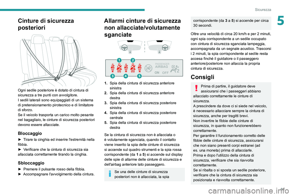 PEUGEOT 508 2021  Manuale duso (in Italian) 91
Sicurezza
5Cinture di sicurezza 
posteriori
 
 
Ogni sedile posteriore è dotato di cintura di 
sicurezza a tre punti con avvolgitore.
I sedili laterali sono equipaggiati di un sistema 
di pretensi