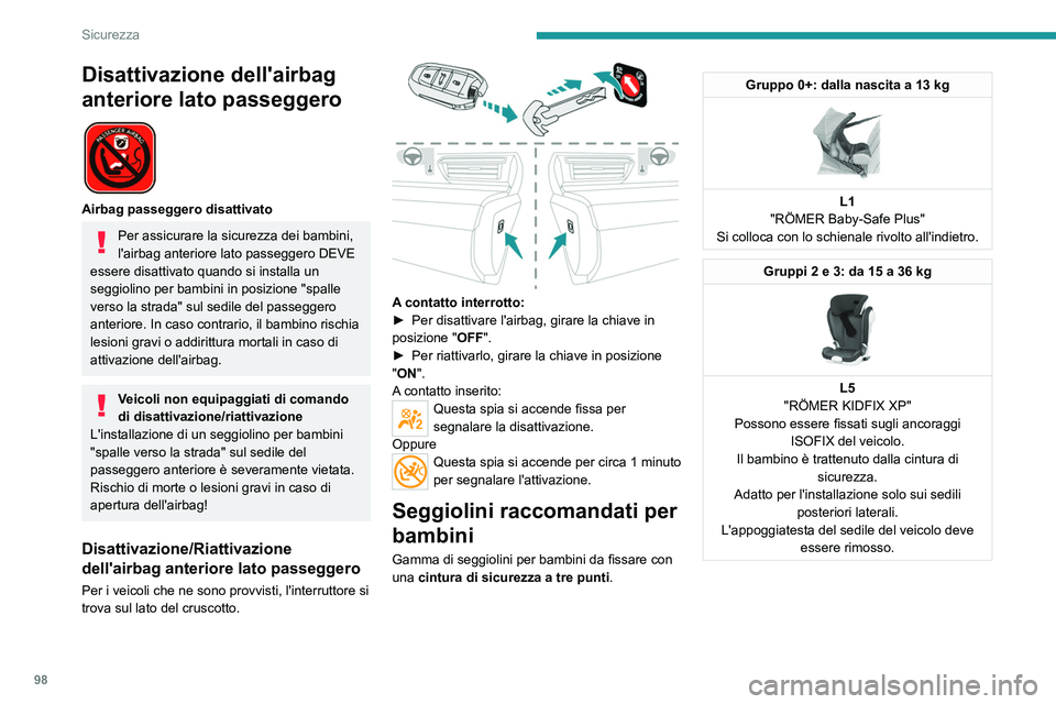 PEUGEOT 508 2021  Manuale duso (in Italian) 98
Sicurezza
Ubicazione dei seggiolini per bambini fissati con la cintura di sicurezza
In conformità con la normativa europea, questa tabella indica le opzi\
oni con omologazione universale per l'